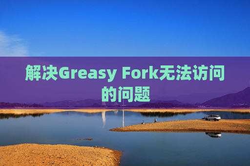 解决Greasy Fork无法访问的问题