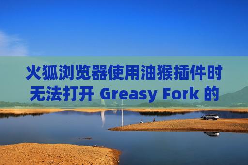 火狐浏览器使用油猴插件时无法打开 Greasy Fork 的解决方案